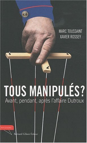 Tous manipulés ? : avant, pendant, après l'affaire Dutroux