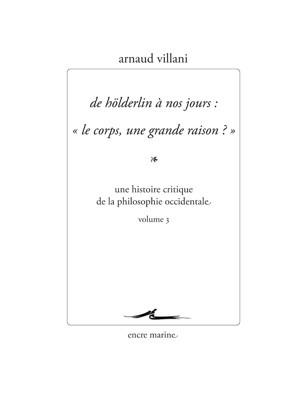 Une histoire critique de la philosophie occidentale. Vol. 3. De Hölderlin à nos jours : le corps, un