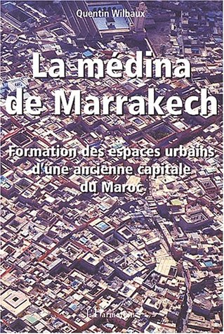 La médina de Marrakech : formation des espaces urbains d'une ancienne capitale du Maroc
