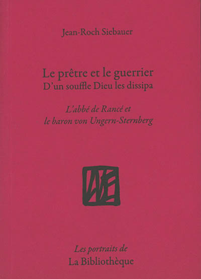 Le prêtre et le guerrier : d'un souffle Dieu les dissipa : l'abbé de Rancé et le baron von Ungern-St
