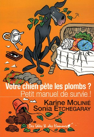 Votre chien pète les plombs ? : petit manuel de survie !