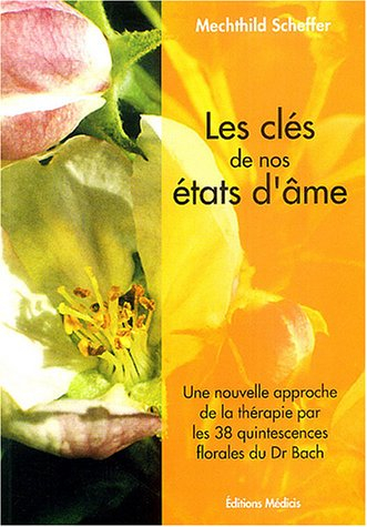 Les clés de nos états d'âme : une nouvelle approche de la thérapie par les 38 quintessences florales