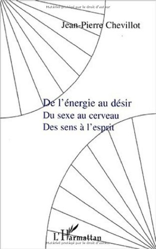 De l'énergie au désir : du sexe au cerveau, des sens à l'esprit