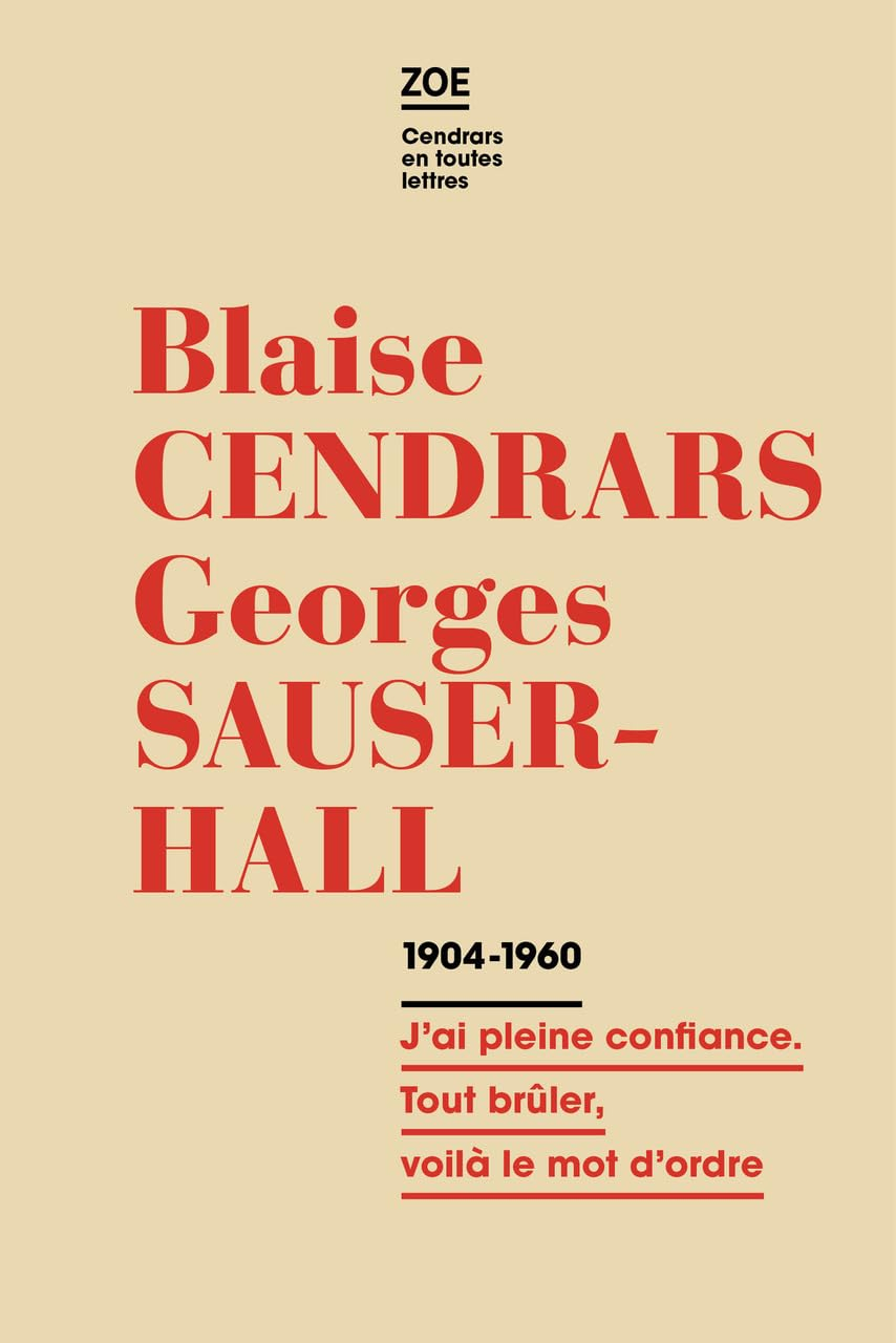Blaise Cendrars-Georges Sauser-Hall : correspondance 1904-1960 : j'ai pleine confiance, tout brûler,