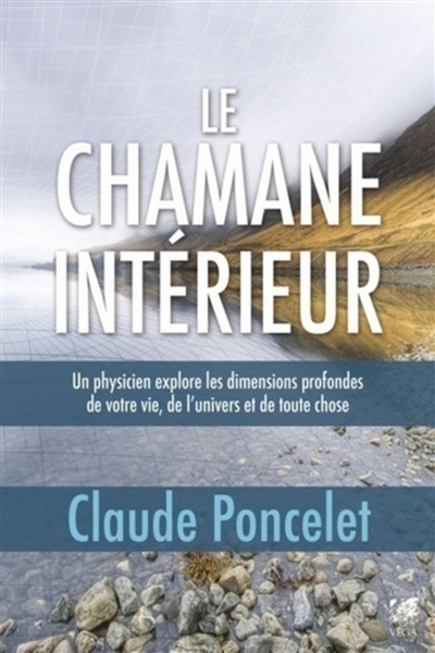 Le chamane intérieur : un physicien explore les dimensions profondes de votre vie, de l'univers et d