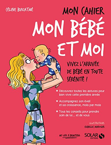 Mon cahier mon bébé et moi : vivez l'arrivée de bébé en toute sérénité !