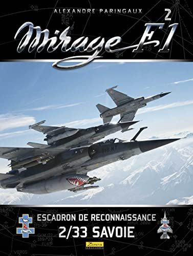 Mirage F1. Vol. 2. L'escadron de reconnaissance 2-33 Savoie : 1973-2014 : un siècle de RECO