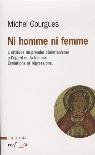 Ni homme ni femme : l'attitude du premier christianisme à l'égard de la femme : évolutions et régres