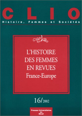 Clio : femmes, genre, histoire, n° 16. L'histoire des femmes en revues (France-Europe)