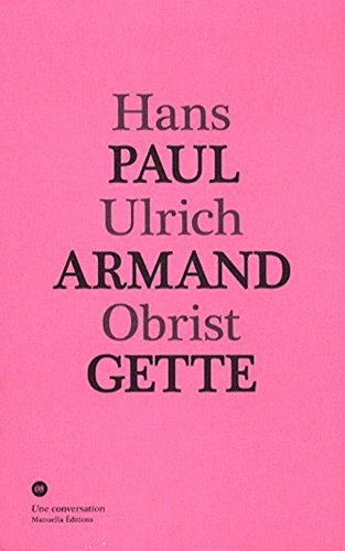 Paul-Armand Gette, Hans Ulrich Obrist : une conversation