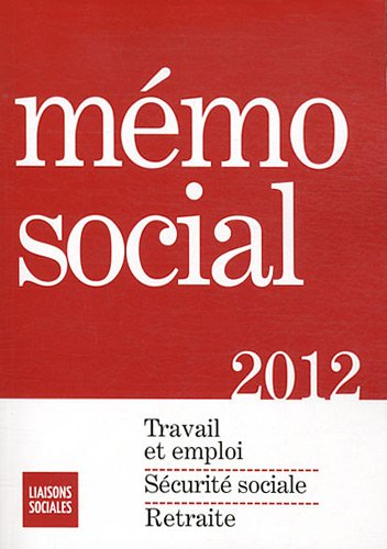 Mémo social 2012 : travail et emploi, sécurité sociale, retraite