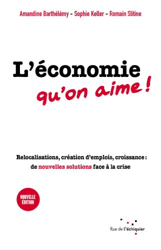 L'économie qu'on aime ! : relocalisations, création d'emplois, croissance : de nouvelles solutions f