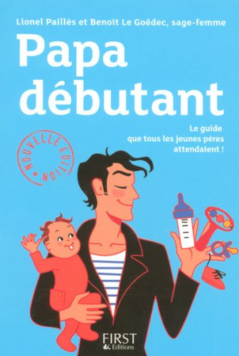 Papa débutant : le guide que tous les jeunes pères attendaient !