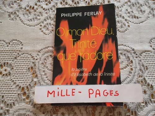 O mon Dieu, Trinité que j'adore : la prière d'Elisabeth de la Trinité