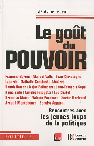 Le goût du pouvoir : rencontres avec les jeunes loups de la politique