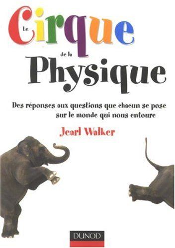 Le cirque de la physique : des réponses aux questions que chacun se pose sur le monde qui nous entou