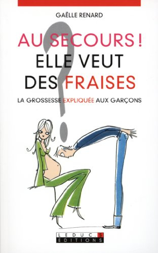 Au secours ! elle veut des fraises... : la grossesse expliquée aux garçons
