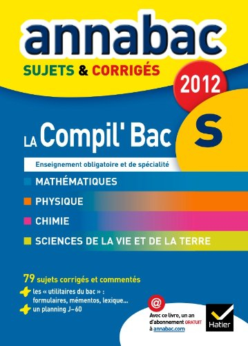 La compil' bac S, enseignement obligatoire et de spécialité, 2012 : mathématiques, physique, chimie,