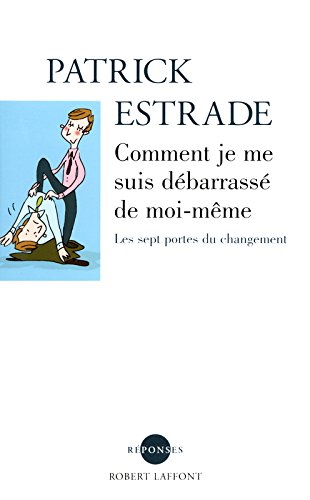 Comment je me suis débarrassé de moi-même : les sept portes du changement