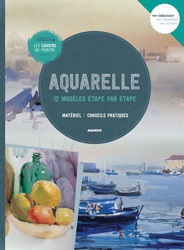Aquarelle : 12 modèles étape par étape : matériel, conseils pratiques