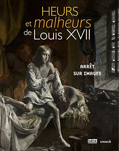 Heurs et malheurs de Louis XVII : arrêt sur images : exposition, Vizille, Musée de la Révolution fra