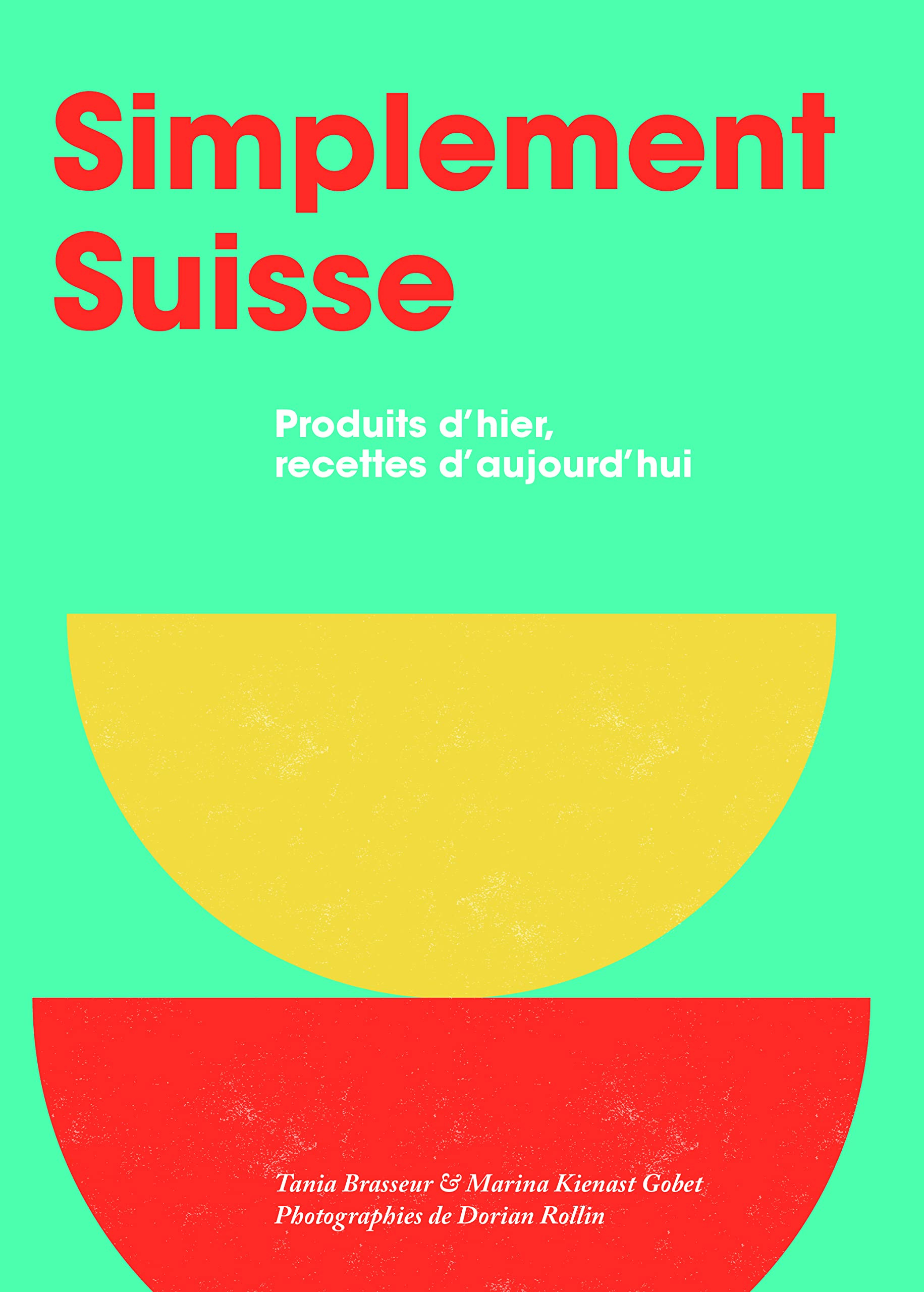 Simplement suisse : produits d'hier, recettes d'aujourd'hui