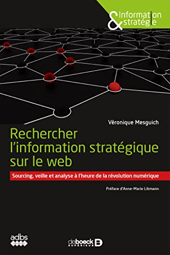 Rechercher l'information stratégique sur le web : sourcing, veille et analyse à l'heure de la révolu