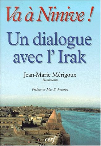 Va à Ninive ! : un dialogue avec l'Irak, Mossoul et les villages chrétiens : pages d'histoire domini