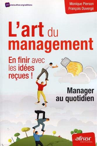 L'art du management : en finir avec les idées reçues ! : manager au quotidien