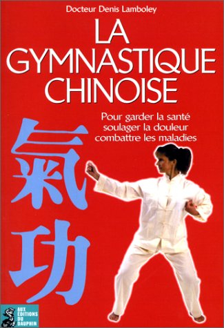 La gymnastique chinoise ou Qi gong : pour garder la santé, soulager la douleur, combattre les maladi