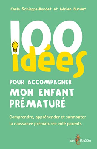 100 idées pour accompagner mon enfant prématuré : comprendre, appréhender et surmonter la naissance 