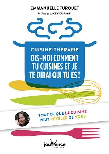 Cuisine-thérapie : dis-moi comment tu cuisines et je te dirai qui tu es ! : tout ce que la cuisine p