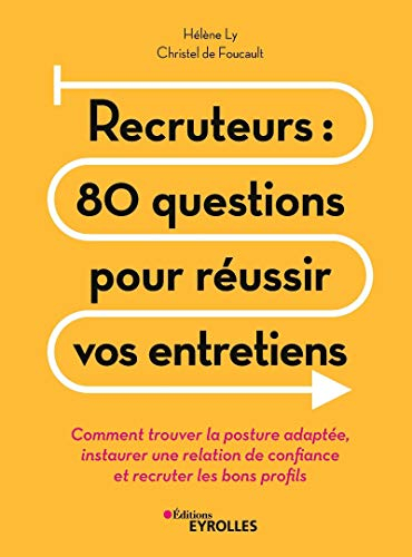 Recruteurs : 80 questions pour réussir vos entretiens : comment trouver la posture adaptée, instaure