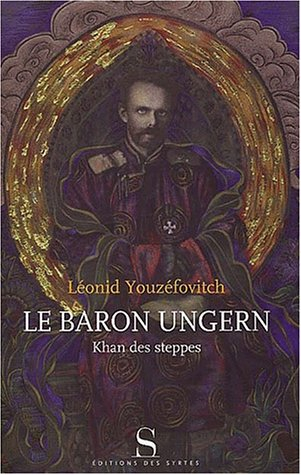 Le baron Ungern : khan des steppes