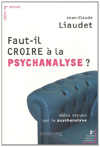 Faut-il croire à la psychanalyse ? : idées reçues sur la psychanalyse