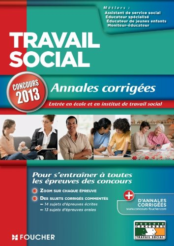 Travail social : annales corrigées, concours 2013 : assistant de service social, éducateur de jeunes