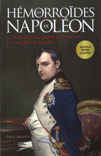 Les hémorroïdes de Napoléon : et toutes ces petites histoires qui ont fait la grande