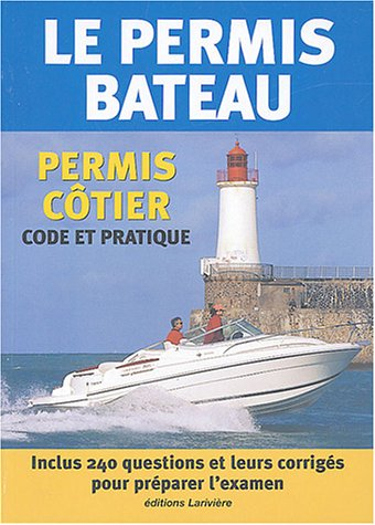 Le permis bateau : permis côtier, code et pratique : inclus 240 questions et leurs corrigés pour pré