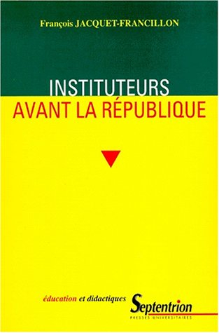 Instituteurs avant la République : la profession d'instituteurs et ses représentations, de la monarc
