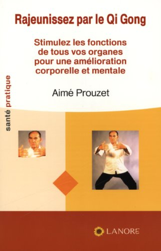 Rajeunissez par le qi gong : stimulez les fonctions de tous vos organes pour une amélioration corpor