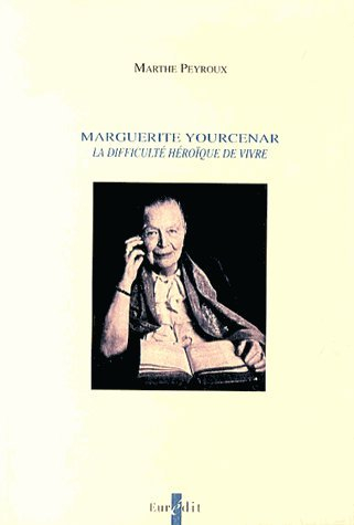 Marguerite Yourcenar : la difficulté héroïque de vivre