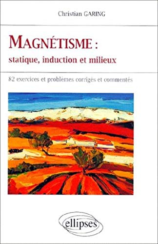 Magnétisme : statique, induction et milieux : exercices et problèmes corrigés et commentés posés à l