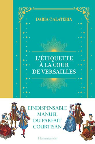 L'étiquette à la cour de Versailles : le manuel du parfait courtisan