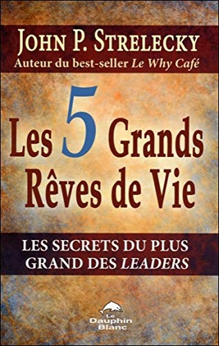 Les 5 grands rêves de vie : secrets du plus grand des leaders