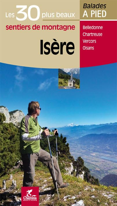 Isère : les 30 plus beaux sentiers Chamina : Belledonne, Chartreuse, Vercors, Oisans