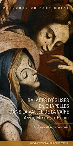 Balades d'églises en chapelles dans la vallée de la Vaïre : Annot, Méailles, Le Fugeret : Alpes-de-H