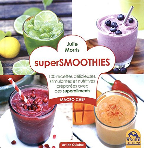 Supersmoothies : 100 recettes délicieuses, stimulantes et nutritives préparées avec des superaliment