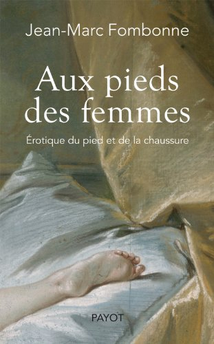 Aux pieds des femmes : érotique du pied et de la chaussure