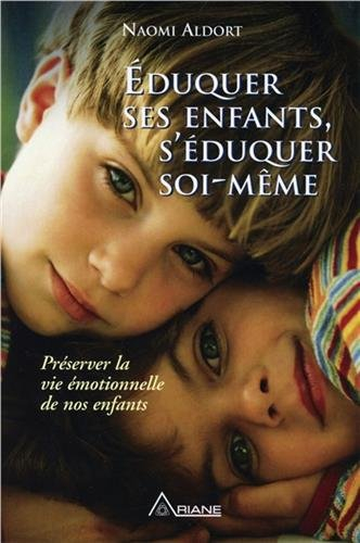 Éduquer ses enfants, s'éduquer soi-même : préserver la vie émotionnelle de nos enfants