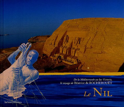 Le Nil : de la Méditerranée au lac Victoria, le voyage de Béatrice de Rochebouët